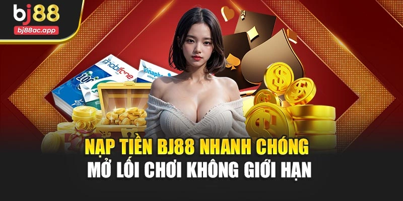 Nạp Tiền Bj88 Nhanh Chóng – Mở Lối Chơi Không Giới Hạn