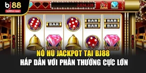 Nổ Hũ Jackpot Tại Bj88 Hấp Dẫn Với Phần Thưởng Cực Lớn