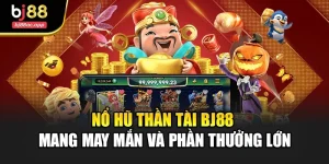 Nổ Hũ Thần Tài Bj88 Mang May Mắn Và Phần Thưởng Lớn